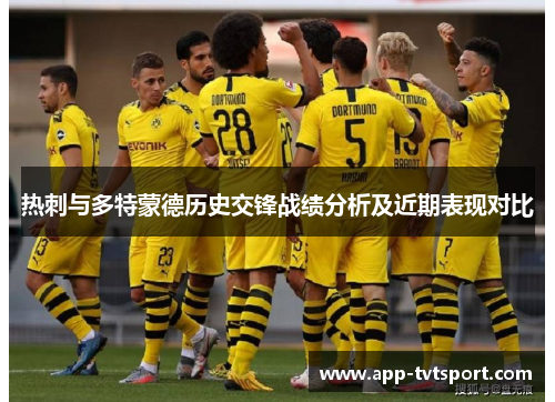 热刺与多特蒙德历史交锋战绩分析及近期表现对比